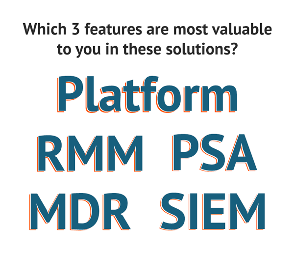 Which 3 features are most valuable to you in Platform, RMM, PSA, MDR, and SIEM solutions?